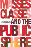 Hill, Mike: Masses, Classes and the Public Sphere Hill, Mike: Masses, Classes and the Public Sphere
