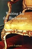 Lapham, Lewis H.: Waiting for the Barbarians Lapham, Lewis H.: Waiting for the Barbarians