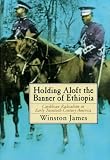 James, Winston: Holding Aloft the Banner of Ethiopia : Caribbean Radicalism in America
