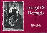 Pols, Robert: Looking at Old Photographs Pols, Robert: Looking at Old Photographs