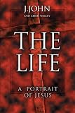 John, J.: The Life: A Portrait Of Jesus John, J.: The Life: A Portrait Of Jesus