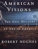 Hughes, Robert: American Visions: The Epic History of Art in America