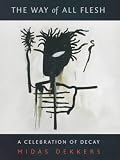 The Way of All Flesh: A Celebration of Decay (1860467628) by Dekkers, Midas Dekkers, Midas: The Way of All Flesh: A Celebration of Decay