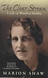 Shaw, Marion: Clear Stream: A Life of Winifred Holtby Shaw, Marion: Clear Stream: A Life of Winifred Holtby
