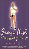 Millet, Lydia: George Bush, Dark Prince of Love : A Presidential Romance Millet, Lydia: George Bush, Dark Prince of Love : A Presidential Romance