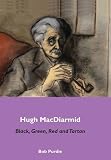 Purdie, Bob: Hugh Macdiarmid: Black, Green, Red and Tartan - Celtic Radicals Series Vol. 2 Purdie, Bob: Hugh Macdiarmid: Black, Green, Red and Tartan - Celtic Radicals Series Vol. 2