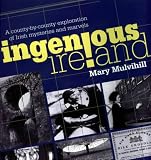 Mulvihill, Mary: Ingenious Ireland: A County-By-County Exploration of Irish Mysteries and Marvels Mulvihill, Mary: Ingenious Ireland: A County-By-County Exploration of Irish Mysteries and Marvels