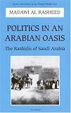 Rasheed, Madawi Al: Politics in an Arabian Oasis: The Rashidis of Saudi Arabia