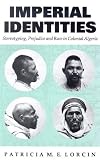Lorcin, Patricia: Imperial Identities: Stereotyping, Prejudice and Race in Colonial Algeria Lorcin, Patricia: Imperial Identities: Stereotyping, Prejudice and Race in Colonial Algeria