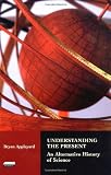 Appleyard, Bryan: Understanding the Present : An Alternative History of Science Appleyard, Bryan: Understanding the Present : An Alternative History of Science