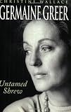 Wallace, Christine: Germaine Greer : Untamed Shrew Wallace, Christine: Germaine Greer : Untamed Shrew