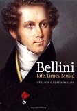 Galatopoulos, Stelios: Bellini: Life, Times, Music, 1801-35 Galatopoulos, Stelios: Bellini: Life, Times, Music, 1801-35