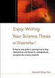 Fisher, Elizabeth: Enjoy Writing Your Science Thesis or Dissertation!: A Step by Step Guide to Planning and Writing Dissertations and Theses for Undergraduate and Graduate Science Students