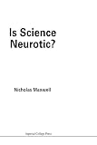 Maxwell, Nicholas: Is Science Neurotic? Maxwell, Nicholas: Is Science Neurotic?