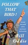 Oddie, Bill: Follow That Bird: Around the World With a Passionate Bird Watcher Oddie, Bill: Follow That Bird: Around the World With a Passionate Bird Watcher