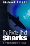 Bright, Michael: The Private Life of Sharks: The Truth Behind the Myth Bright, Michael: The Private Life of Sharks: The Truth Behind the Myth