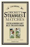 Ward, Andrew: Cricket's Strangest Matches: Extraordinary but True Stories from 150 Years of Cricket Ward, Andrew: Cricket's Strangest Matches: Extraordinary but True Stories from 150 Years of Cricket