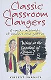 Shanley, Vincent: Classic Classroom Clangers: A Rowdy Assembly of Howlers and Gaffles Shanley, Vincent: Classic Classroom Clangers: A Rowdy Assembly of Howlers and Gaffles