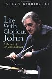 Barbirolli, Evelyn: Life With Glorious John: A Portrait of Sir John Barbirolli, Evelyn: Life With Glorious John: A Portrait of Sir John
