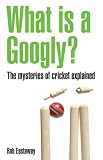 Eastaway, Rob: What Is a Googly?: The Mysteries of Cricket Explained Eastaway, Rob: What Is a Googly?: The Mysteries of Cricket Explained