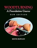 Rowley, Keith: Woodturning: A Foundation Course Rowley, Keith: Woodturning: A Foundation Course