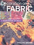Brown, Pauline: Decoration on Fabric: A Sourcebook of Ideas Brown, Pauline: Decoration on Fabric: A Sourcebook of Ideas