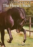 Wyche, Sara: Understanding the Horse's Back Wyche, Sara: Understanding the Horse's Back