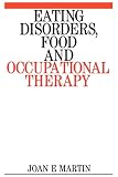 Martin, Joan E.: Eating Disorders, Food and Occupational Therapy Martin, Joan E.: Eating Disorders, Food and Occupational Therapy