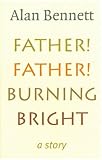 Father! Father! Burning Bright (1861972032) by Bennett, Alan Bennett, Alan: Father! Father! Burning Bright