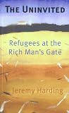 Harding, Jeremy: The Uninvited: Refugees at the Rich Man's Gate Harding, Jeremy: The Uninvited: Refugees at the Rich Man's Gate