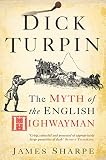 Sharpe, J. A.: Dick Turpin: The Myth Of The English Highwayman