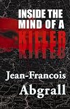 Abgrall, Jean-Francois: Inside The Mind Of A Killer Abgrall, Jean-Francois: Inside The Mind Of A Killer