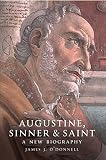 O'Donnell, James Joseph: Augustine, Sinner & Saint: A New Biography O'Donnell, James Joseph: Augustine, Sinner & Saint: A New Biography