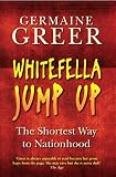Greer, Germaine: Whitefella Jump Up: The Shortest Way to Nationhood Greer, Germaine: Whitefella Jump Up: The Shortest Way to Nationhood