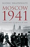 Braithwaite, Rodric: Moscow 1941: A City and Its People at War Braithwaite, Rodric: Moscow 1941: A City and Its People at War