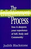 Blackstone, Judith: The Enlightenment Process: How It Deepens Your Experience of Self, Body, and Community Blackstone, Judith: The Enlightenment Process: How It Deepens Your Experience of Self, Body, and Community