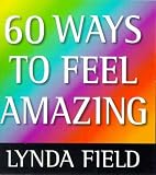 60 Ways to Feel Amazing (1862043523) by Field, Lynda Field, Lynda: 60 Ways to Feel Amazing