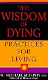 Murphy, N. Michael: Wisdom of Dying: Practices for Living