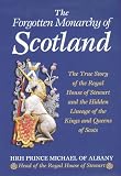 Prince Michael of Albany, Hrh: The Forgotten Monarchy of Scotland: The True Story of the Royal House of Stewart and the Hidden Lineage of the Kings and Queens of Scots Prince Michael of Albany, Hrh: The Forgotten Monarchy of Scotland: The True Story of the Royal House of Stewart and the Hidden Lineage of the Kings and Queens of Scots