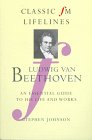 Johnson, Stephen: Ludwig Van Beethoven: An Essential Guide to His Life and Works
