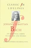 Headington, Christopher: Johann Sebastian Bach: An Essential Guide to His Life and Works Headington, Christopher: Johann Sebastian Bach: An Essential Guide to His Life and Works