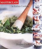 Clark, Maxine: Masterclass In Italian Cooking Clark, Maxine: Masterclass In Italian Cooking
