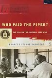 Saunders, Frances Stonor: Who Paid the Piper?: The CIA and the Cultural Cold War Saunders, Frances Stonor: Who Paid the Piper?: The CIA and the Cultural Cold War