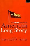 Ford, Richard: The Granta Book of the American Long Story