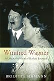 Hamann, Brigitte: Winifred Wagner: A Life at the Heart of Hitler's Bayreuth Hamann, Brigitte: Winifred Wagner: A Life at the Heart of Hitler's Bayreuth