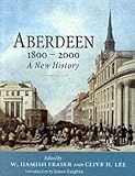 Fraser, W. Hamish: Aberdeen 1800 to 2000: A New History