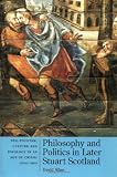 Allan, David: Philosophy and Politics in Later Stuart Scotland: Neo-Stoicism, Culture, and Ideology in an Age of Crisis, 1540-1690 Allan, David: Philosophy and Politics in Later Stuart Scotland: Neo-Stoicism, Culture, and Ideology in an Age of Crisis, 1540-1690