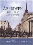 Lee, Clive H.: Aberdeen 1800 to 2000 : A New History Lee, Clive H.: Aberdeen 1800 to 2000 : A New History