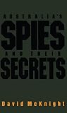 McKnight, David: Australias Spies & Their Secrets: Australias Spies and Their Secrets McKnight, David: Australias Spies & Their Secrets: Australias Spies and Their Secrets