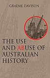 Davison, Graeme: The Use and Abuse of Australian History Davison, Graeme: The Use and Abuse of Australian History